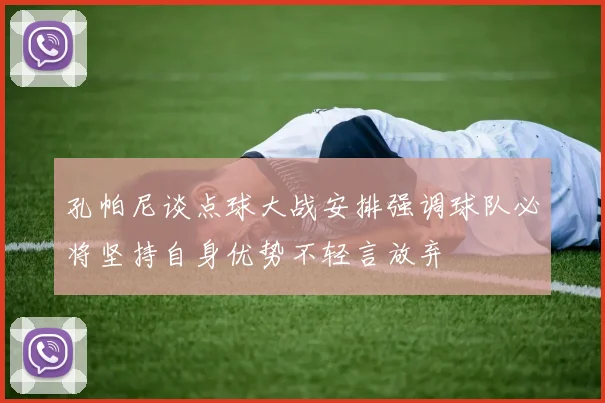 孔帕尼谈点球大战安排强调球队必将坚持自身优势不轻言放弃