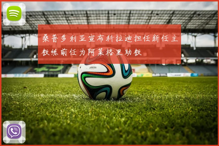 桑普多利亚宣布科拉迪担任新任主教练前任为阿莱格里助教