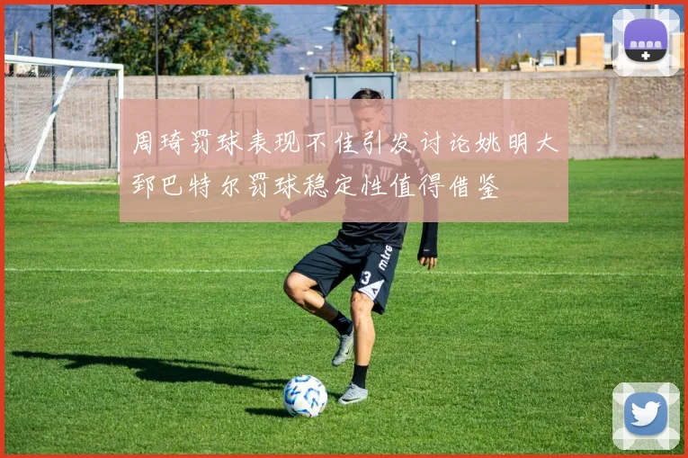 周琦罚球表现不佳引发讨论姚明大郅巴特尔罚球稳定性值得借鉴