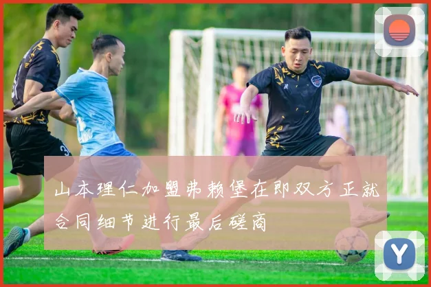 山本理仁加盟弗赖堡在即双方正就合同细节进行最后磋商